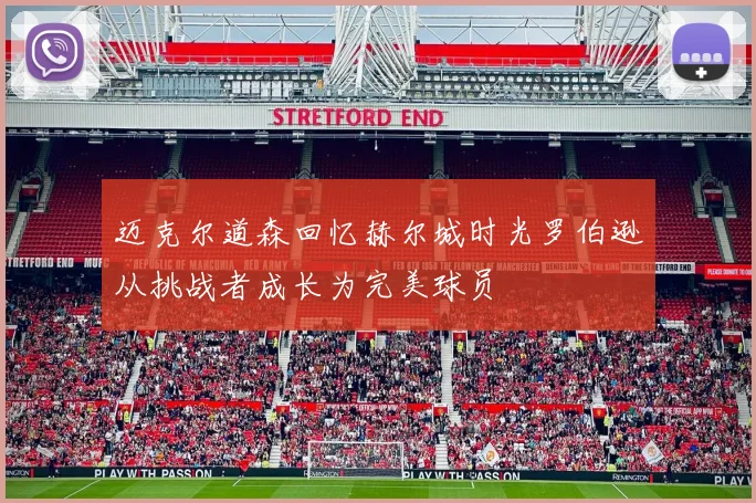 迈克尔道森回忆赫尔城时光罗伯逊从挑战者成长为完美球员