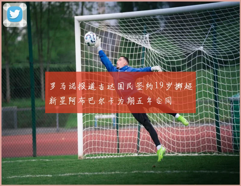 罗马诺报道吉达国民签约19岁挪超新星阿布巴尔卡为期五年合同